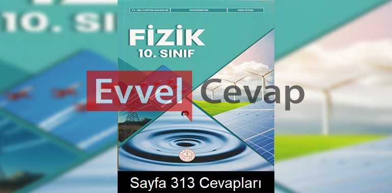 10. Sınıf Fizik Ders Kitabı Meb Yayınları Cevapları Sayfa 313